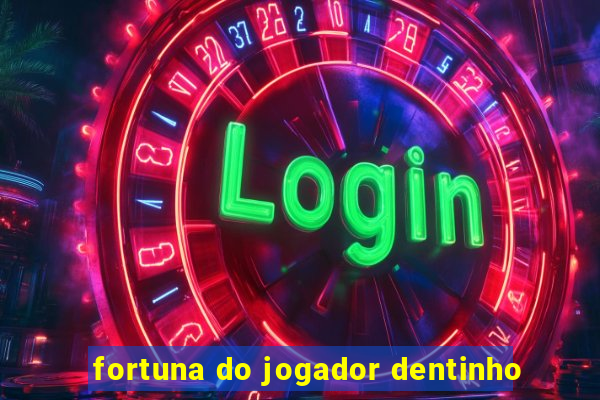 fortuna do jogador dentinho